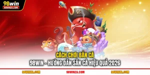 Cách chơi bắn cá 98WIN