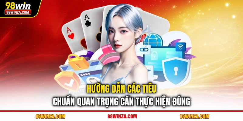 Hướng dẫn các tiêu chuẩn quan trọng cần thực hiện đúng
