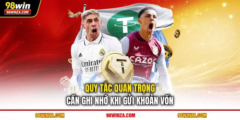 Quy tắc quan trọng cần ghi nhớ khi gửi khoản vốn